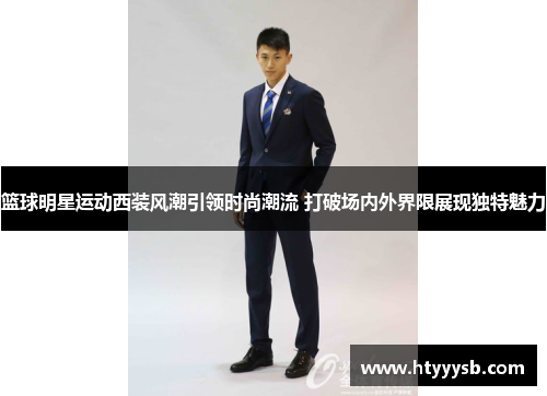 篮球明星运动西装风潮引领时尚潮流 打破场内外界限展现独特魅力
