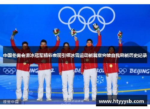 中国冬奥会滑冰冠军精彩表现引领冰雪运动新篇章突破自我刷新历史纪录