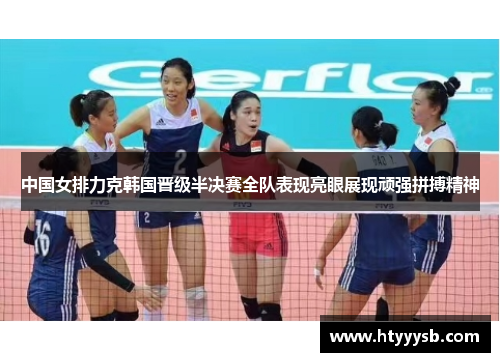 中国女排力克韩国晋级半决赛全队表现亮眼展现顽强拼搏精神