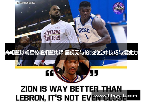 高明篮球明星惊艳扣篮集锦 展现无与伦比的空中技巧与爆发力